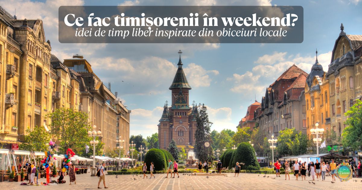 Ce fac timișorenii în weekend – idei de timp liber inspirate din obiceiuri locale