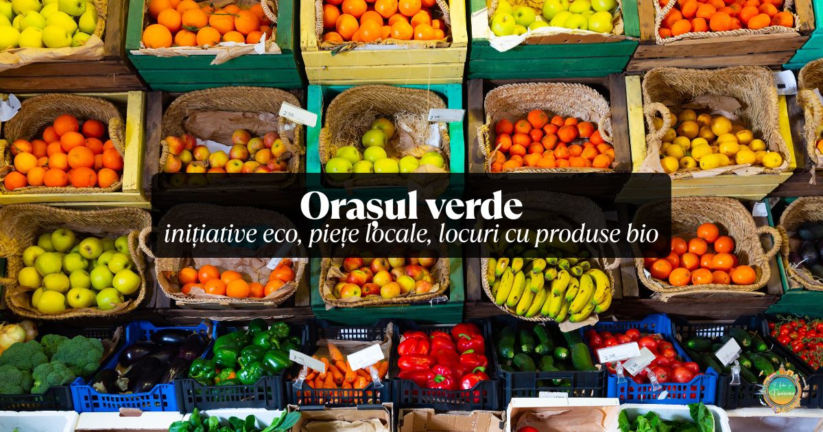 Orașul verde – inițiative eco, piețe locale, locuri cu produse bio