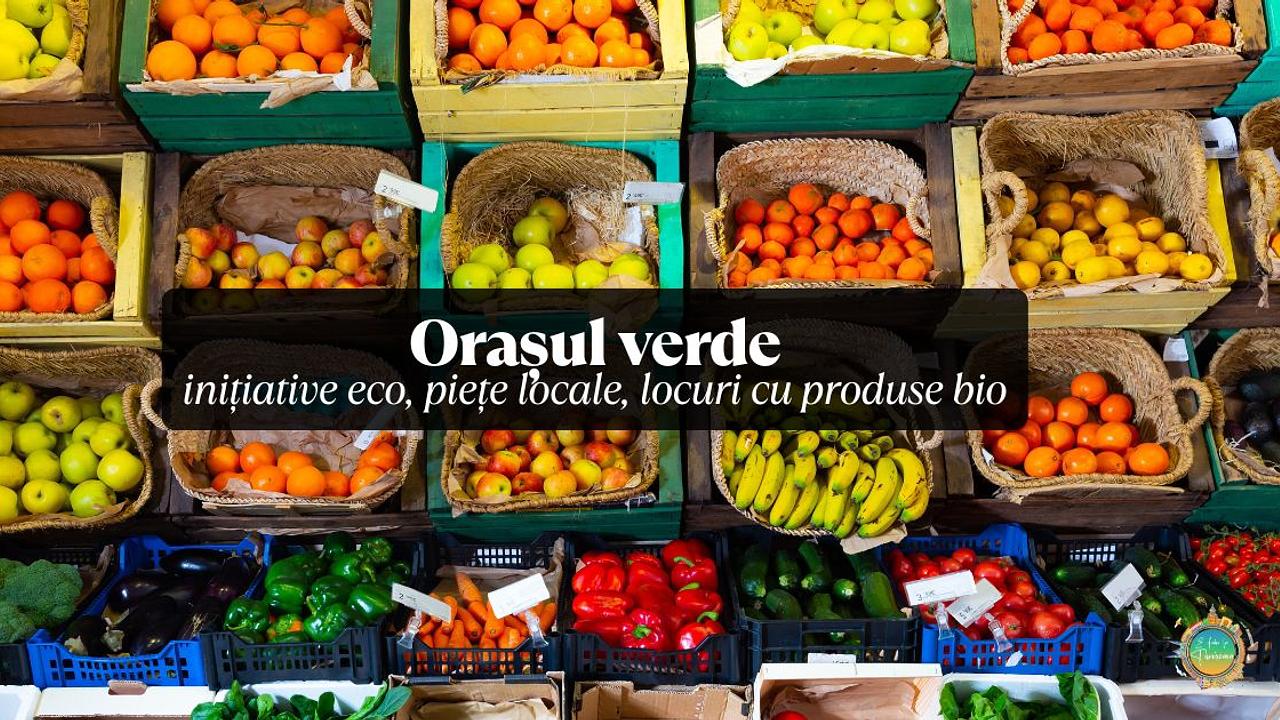 Orașul verde – inițiative eco, piețe locale, locuri cu produse bio